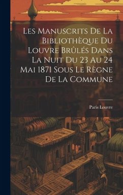 Les Manuscrits De La Bibliothèque Du Louvre Brûlés Dans La Nuit Du 23 Au 24 Mai 1871 Sous Le Règne De La Commune - Louvre, Paris