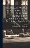 Escuela Española De Sordomudos O Arte Para Enseñarles A Escribir Y A Hablar El Idioma Español