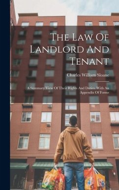 The Law Of Landlord And Tenant: A Summary View Of Their Rights And Duties. With An Appendix Of Forms - Sloane, Charles William