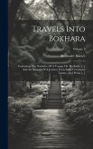 Travels Into Bokhara: Containing The Narrative Of A Voyage On The Indus [...] And An Account Of A Journey From India To Cabool, Tartary, And