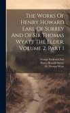 The Works Of Henry Howard Earl Of Surrey And Of Sir Thomas Wyatt The Elder, Volume 2, Part 1