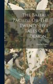 The Baital-pachisi, Or, The Twenty-five Tales Of A Demon...