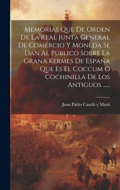 Cover Memorias Que De Orden De La Real Junta General De Comercio Y Moneda Se Dan Al Público Sobre La Grana Kermes De España Que Es El Coccum O Cochinilla De