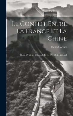 Cover Le Conflit Entre La France Et La Chine: Étude D'histoire Coloniale Et De Droit International