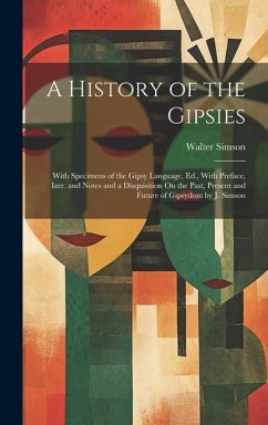 A History of the Gipsies: With Specimens of the Gipsy Language, Ed., With Preface, Intr. and Notes and a Disquisition On the Past, Present and F - Simson, Walter