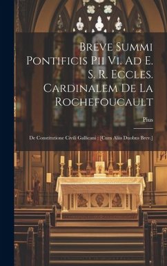 Breve Summi Pontificis Pii Vi. Ad E. S. R. Eccles. Cardinalem De La Rochefoucault: De Constitutione Civili Gallicani: [cum Aliis Duobus Brev.] - Vi )., Pius (Papa