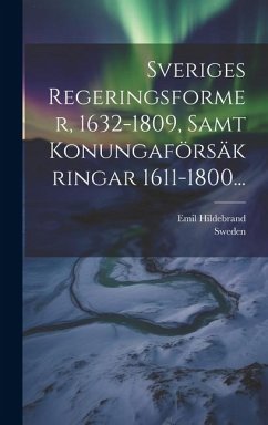 Sveriges Regeringsformer, 1632-1809, Samt Konungaförsäkringar 1611-1800... - Hildebrand, Emil