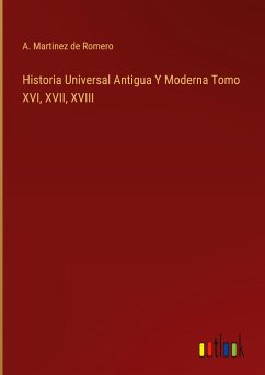 Historia Universal Antigua Y Moderna Tomo XVI, XVII, XVIII - Romero, A. Martinez de