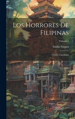 Los Horrores De Filipinas: Versión Castellana; Volume 1 - Salgari, Emilio