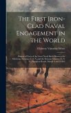 The First Iron-clad Naval Engagement in the World: History of Facts of the Great Naval Battle Between the Merrimac-Virginia, C. S. N. and the Ericsson The First Iron-clad Naval Engagement in the World: History of Facts of the Great Naval Battle Between the Merrimac-Virginia, C. S. N. and the Ericsson