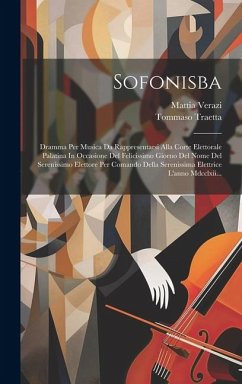 Sofonisba: Dramma Per Musica Da Rappresentarsi Alla Corte Elettorale Palatina In Occasione Del Felicissimo Giorno Del Nome Del Se - Traetta, Tommaso; Verazi, Mattia