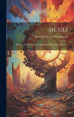 Siculi: Ricerca Di Una Civiltà Italiana Anteriore Alla Greca ......