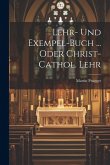 Lehr- Und Exempel-buch ... Oder Christ-cathol. Lehr Lehr- Und Exempel-buch ... Oder Christ-cathol. Lehr