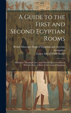 Cover A Guide to the First and Second Egyptian Rooms: Mummies, Mummy-Cases, and Other Objects Connected With the Funeral Rites of the Ancient Egyptians