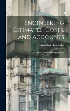 Engineering Estimates, Costs, and Accounts: A Guide to Commercial Engineering - Liversedge, Alfred John