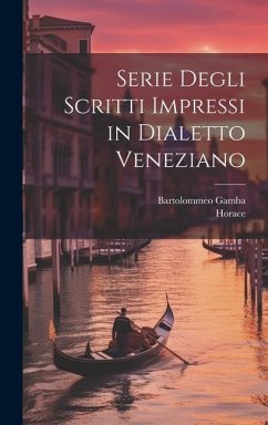 Serie Degli Scritti Impressi in Dialetto Veneziano - Horace; Gamba, Bartolommeo