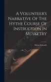 A Volunteer's Narrative Of The Hythe Course Of Instruction In Musketry