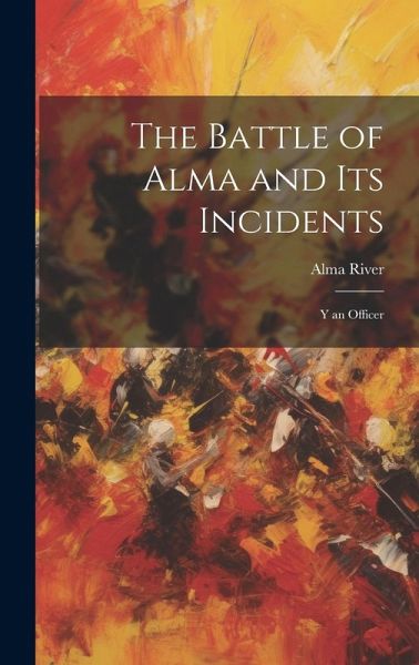 The Battle of Alma and Its Incidents: Y an Officer