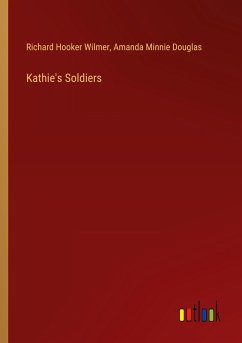 Kathie's Soldiers - Wilmer, Richard Hooker; Douglas, Amanda Minnie