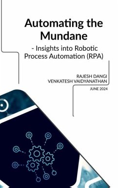 Automating the Mundane - Insights into Robotic Process Automation (RPA) - Rajesh Dangi