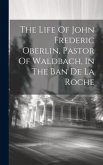 The Life Of John Frederic Oberlin, Pastor Of Waldbach, In The Ban De La Roche