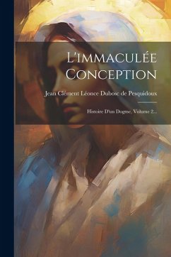 Cover L'immaculée Conception: Histoire D'un Dogme, Volume 2...