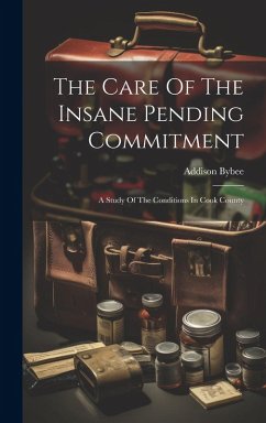 The Care Of The Insane Pending Commitment: A Study Of The Conditions In Cook County - Bybee, Addison