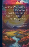 A Boy's Vacation Abroad an AmericanBoy's Diary of His First Trip To Europe A Boy's Vacation Abroad an AmericanBoy's Diary of His First Trip To Europe