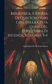 Biblioteca, E Storia Di Quei Scrittori Cosi Della Città Come Del Territorio Di Vicenza, Volumes 3-4