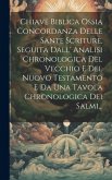 Chiave Biblica Ossia Concordanza Delle Sante Scriture, Seguita Dall' Analisi Chronologica Del Vecchio E Del Nuovo Testamento E Da Una Tavola Chronolog