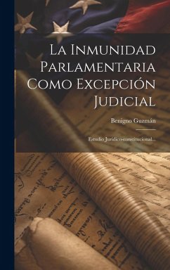 Cover La Inmunidad Parlamentaria Como Excepción Judicial: Estudio Jurídico-constitucional...
