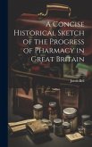 A Concise Historical Sketch of the Progress of Pharmacy in Great Britain