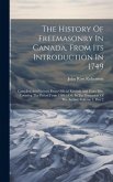 The History Of Freemasonry In Canada, From Its Introduction In 1749: Compiled And Written From Official Records And From Mss. Covering The Period From