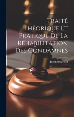 Traité Théorique et Pratique de la Réhabilitation des Condamnés - Bregeault, Julien