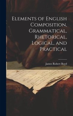 Elements of English Composition, Grammatical, Rhetorical, Logical, and Practical - Boyd, James Robert