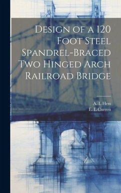 Design of a 120 Foot Steel Spandrel-braced two Hinged Arch Railroad Bridge - Curren, E. L.; Hess, A. L.