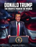 Donald Trump, the Bravest Man in the World Donald Trump, the Bravest Man in the World