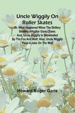 Uncle Wiggily on roller skates; Or, What happened when the Skillery Skallery Alligator gave chase; and, Uncle Wiggily is snowballed by the Fox and Wolf; also, Uncle Wiggily plays a joke on the Wolf - Roger Garis, Howard