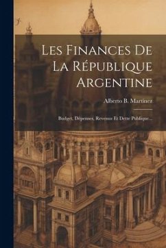 Les Finances De La République Argentine: Budget, Dépenses, Revenus Et Dette Publique... - Martínez, Alberto B.