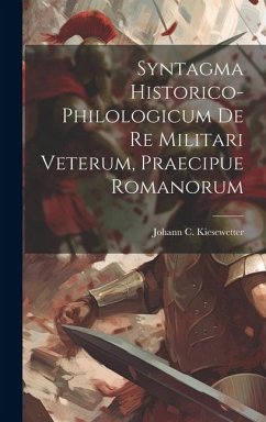 Syntagma Historico-philologicum De Re Militari Veterum, Praecipue Romanorum - Kiesewetter, Johann C.