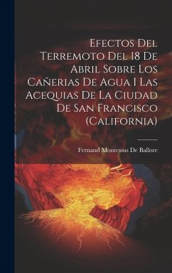 Efectos Del Terremoto Del 18 De Abril Sobre Los Cañerias De Agua I Las Acequias De La Ciudad De San Francisco (California) - De Ballore, Fernand Montessus