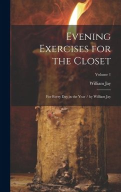 Evening Exercises for the Closet: For Every Day in the Year / by William Jay; Volume 1 - Jay, William