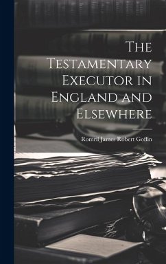 The Testamentary Executor in England and Elsewhere - James Robert Goffin, Romril