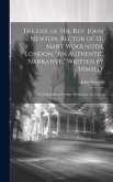 The Life of the Rev. John Newton, Rector of St. Mary Woolnoth, London. "An Authentic Narrative," Written by Himself: to Which Some Further Particulars