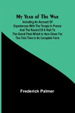 My Year of the War; Including an Account of Experiences with the Troops in France and the Record of a Visit to the Grand Fleet Which is Here Given for the First Time in its Complete Form