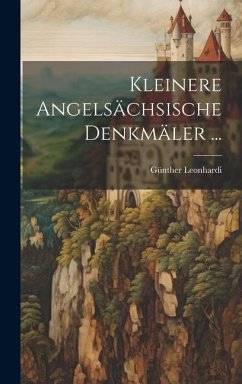 Kleinere Angelsächsische Denkmäler ... - Leonhardi, Günther