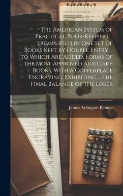 The American System of Practical Book-Keeping ... Exemplified in One Set of Books Kept by Double Entry ... to Which Are Added, Forms of the Most Appro - Bennet, James [Arlington]