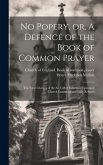 No Popery, or, A Defence of the Book of Common Prayer [microform]: the False Charges of the So-called Reformed Episcopal Church Examined and Fully Ref