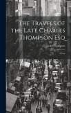 The Travels of the Late Charles Thompson Esq: 3 Vols The Travels of the Late Charles Thompson Esq: 3 Vols