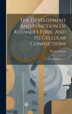 The Development And Function Of Reissner's Fibre, And Its Cellular Connections: A Preliminary Paper - Sargent, Porter